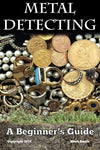 Metal Detecting: A Beginner's Guide: to Mastering the Greatest Hobby In the World